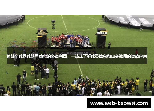 追踪全球足球明星动态的必备利器，一站式了解球员信息和比赛数据的智能应用