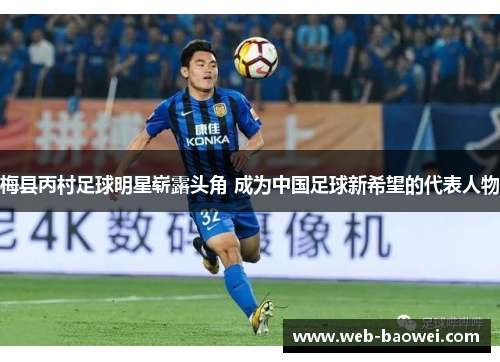 梅县丙村足球明星崭露头角 成为中国足球新希望的代表人物