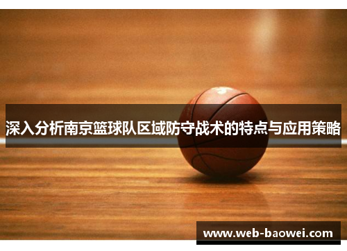 深入分析南京篮球队区域防守战术的特点与应用策略